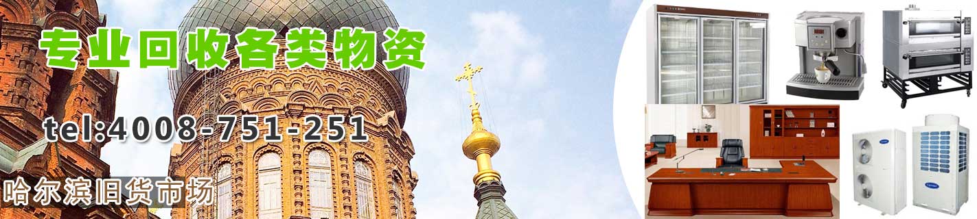 哈爾濱物資回收：空調(diào)回收，家具回收，電腦回收，電器回收，飯店賓館物資回收，學(xué)校、銀行物資回收